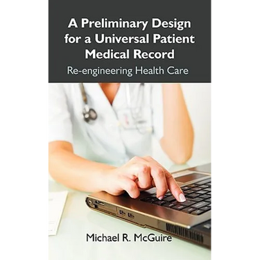 A Preliminary Design for a Universal Patient Medical Record: Re-engineering Health Care