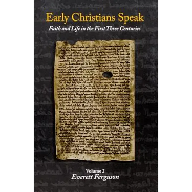 Early Christians Speak, Volume 2: Faith and Life in the First Three Centuries