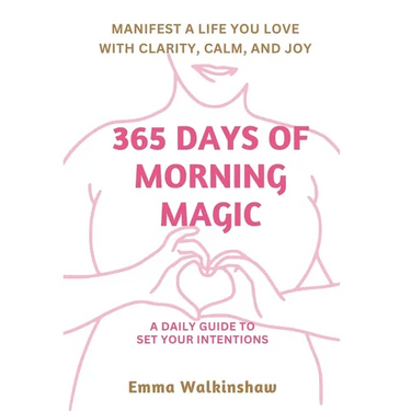 365 Days of Morning Magic A daily guide to set your intentions, manifest a life you love with clarity, calm and joy