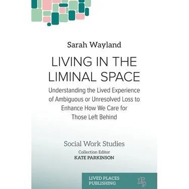 Living in the Liminal Space: Understanding the Lived Experience of Ambiguous or Unresolved Loss to Enhance How We Care for Those Left Behind