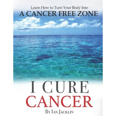 I Cure Cancer: Learn How To Turn Your Body into a Cancer Free Zone
