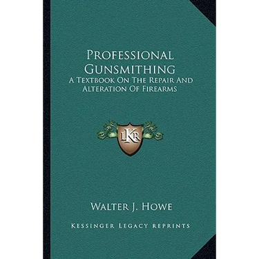 Professional Gunsmithing: A Textbook On The Repair And Alteration Of Firearms