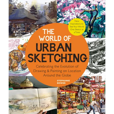The World of Urban Sketching: Celebrating the Evolution of Drawing and Painting on Location Around the Globe - New Inspirations to See Your World One
