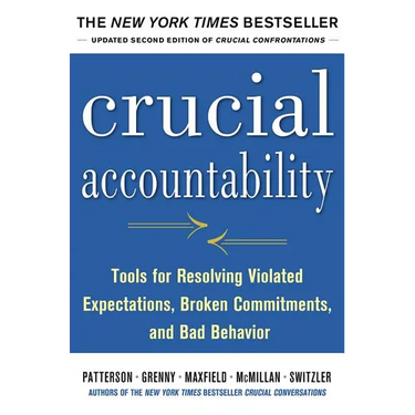 Crucial Accountability: Tools for Resolving Violated Expectations, Broken Commitments, and Bad Behavior, Second Edition