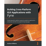 Building Cross-Platform GUI Applications with Fyne: Create beautiful, platform-agnostic graphical applications using Fyne and the Go programming langu