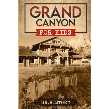 Grand Canyon: The Fascinating History of the Grand Canyon for Kids