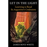 Let in the Light: Learning to Read St. Augustine's Confessions