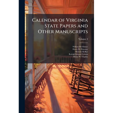 Calendar of Virginia State Papers and Other Manuscripts: ... Preserved in the Capitol at Richmond; Volume 4