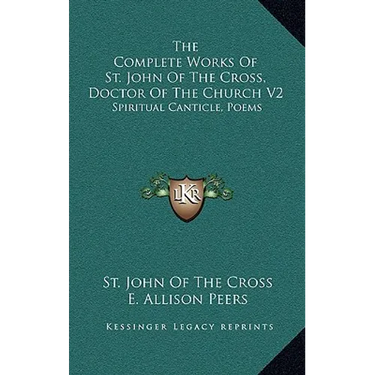 The Complete Works Of St. John Of The Cross, Doctor Of The Church V2: Spiritual Canticle, Poems