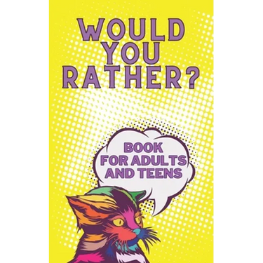 Would You Rather? Book For Adults And Teens: Interactive Game for The Family Funny Silly and Disgusting Questions