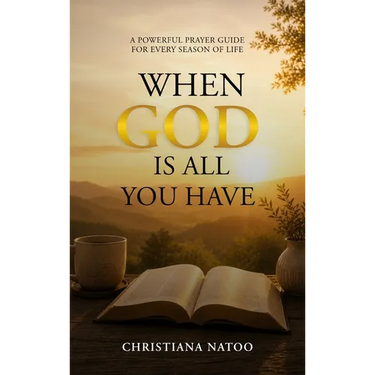 When God Is All You Have: A Powerful Prayer Guide for Every Season of Life