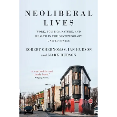 Neoliberal Lives: Work, Politics, Nature, and Health in the Contemporary United States