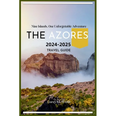 The Azores: Nine Islands, One Unforgettable Adventure: A One In All Guide To Exploring The Emerald Archipelago, Hidden Gems, Volca