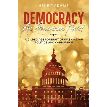 Democracy: A Gilded Age Portrait of Washington Politics and Corruption (Annotated)