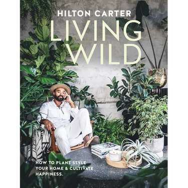 Living Wild: How to Plant Style Your Home and Cultivate Happiness