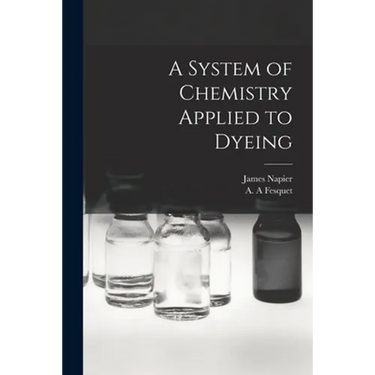 A System of Chemistry Applied to Dyeing