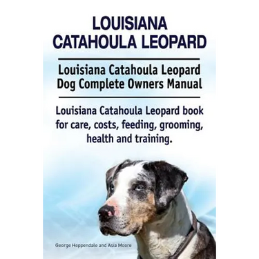Louisiana Catahoula Leopard. Louisiana Catahoula Leopard Dog Complete Owners Manual. Louisiana Catahoula Leopard book for care, costs, feeding, groomi