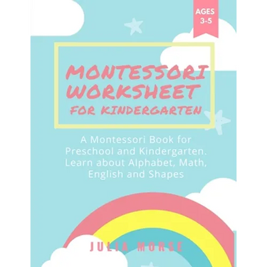 Montessori Worksheets for Kindergarten: A Montessori Book for Preschool and Kindergarten. Learn about Alphabet, Math, English and Shapes