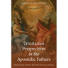 Trinitarian Perspectives in the Apostolic Fathers: An Investigation
