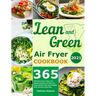 Lean and Green Air Fryer Cookbook 2021: 365-Days Fast, Tasty and Healthy Recipes to Help You Keep Healthy and Lose Weight. With 28-Days Meal Plan