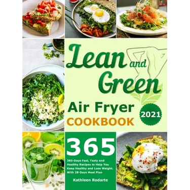 Lean and Green Air Fryer Cookbook 2021: 365-Days Fast, Tasty and Healthy Recipes to Help You Keep Healthy and Lose Weight. With 28-Days Meal Plan