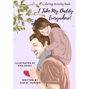 Coloring Activity Book: I Take My Daddy Everywhere!