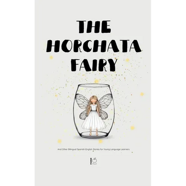The Horchata Fairy And Other Bilingual Spanish-English Stories for Young Language Learners