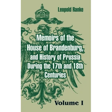 Memoirs of the House of Brandenburg, and History of Prussia During the 17th and 18th Centuries: (Volume One)