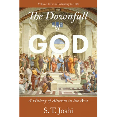 The Downfall of God: A History of Atheism in the West: From Prehistory to 1600 Volume 1