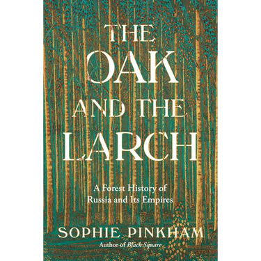 The Oak and the Larch: A Forest History of Russia and Its Empires