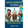 Water Aerobics for seniors: Low impact workout to stay fit and healthy with Pictures