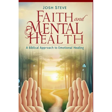 Faith and Mental Health: A Biblical Approach to Emotional Healing