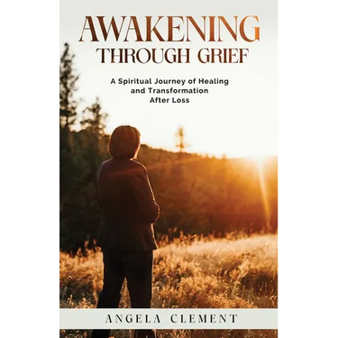 Awakening Through Grief: A Spiritual Journey of Healing and Transformation After Loss
