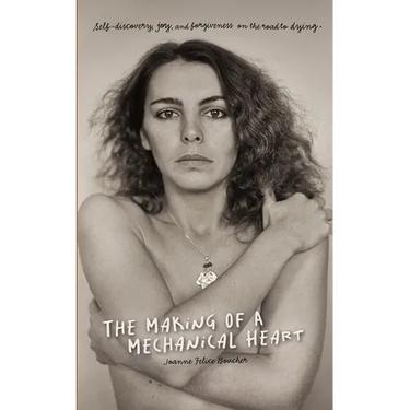 The Making of a Mechanical Heart: Self-discovery, joy, and forgiveness on the road to dying
