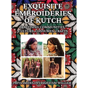 Exquisite Embroideries of Kutch: Practising Communities - Culture, Costumes, Crafts