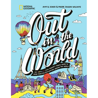 Out in the World: An Lgbtqia+ (and Friends!) Travel Guide to More Than 100 Destinations Around the World