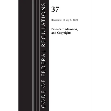 Code of Federal Regulations, Title 37 Patents, Trademarks and Copyrights, Revised as of July 1, 2023