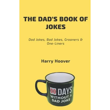 The Dad's Book Of Jokes: Dad Jokes, Bad Jokes, Kid Jokes, Groaners & One-Liners