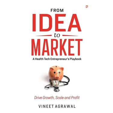 From Idea to Market: " A Health Tech Entrepreneur's Playbook, Drive Growth, Scale and Profit "