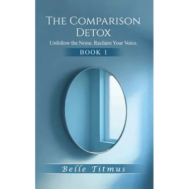 The Comparison Detox: Unfollow the Noise. Reclaim Your Voice.