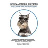 Schnauzers as Pets: Schnauzers General Info, Purchasing, Care, Cost, Keeping, Health, Supplies, Food, Breeding and More Included! The Ulti