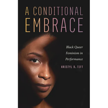 A Conditional Embrace: Black Queer Feminism in Performance