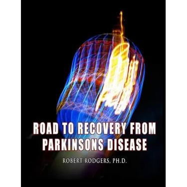 Road to Recovery from Parkinsons Disease: Natural Therapies that Help People with Parkinsons Reverse Their Symptoms