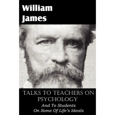 Talks To Teachers On Psychology, And To Students On Some Of Life's Ideals