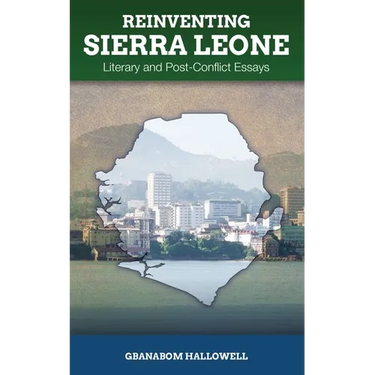 Reinventing Sierra Leone: Literary and Post-Conflict Essays