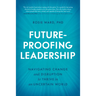 Future-Proofing Leadership: Navigating Change and Disruption to Thrive in an Uncertain World