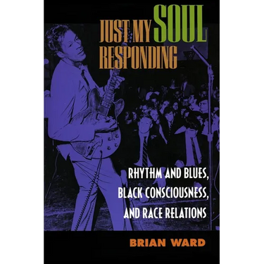 Just My Soul Responding: Rhythm and Blues, Black Consciousness, and Race Relations