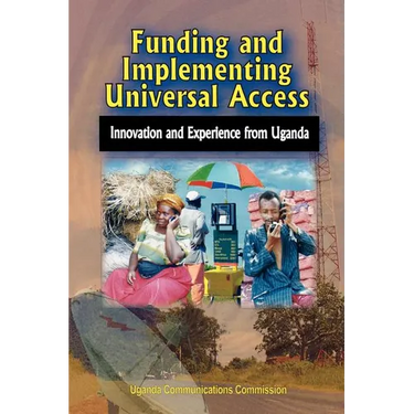 Funding and Implementing Universal Access. Innovation and Experience from Uganda
