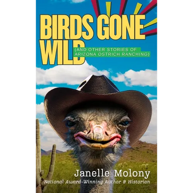 Birds Gone Wild (And Other Stories of Arizona Ostrich Ranching)