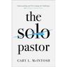The Solo Pastor: Understanding and Overcoming the Challenges of Leading a Church Alone